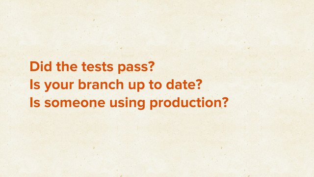 Did the tests pass?
Is your branch up to date?
Is someone using production?
