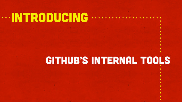 github’s internal tools
introducing
