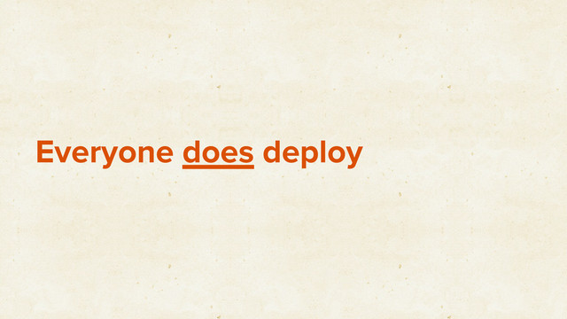 Everyone does deploy
