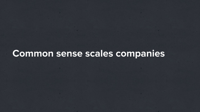 Common sense scales companies
