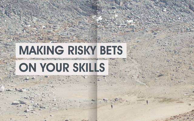 MAKING RISKY BETS
ON YOUR SKILLS
