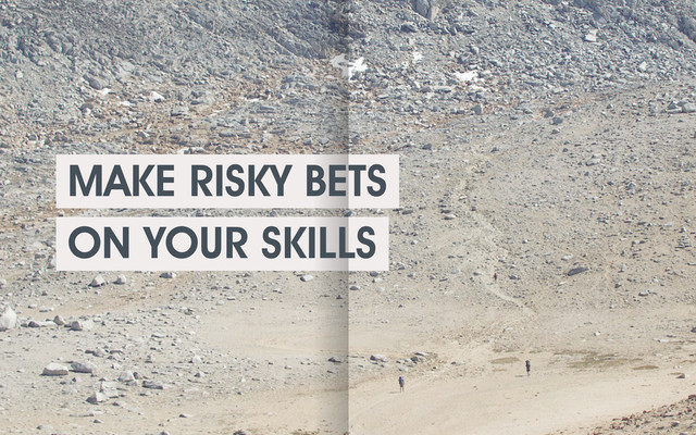 MAKE RISKY BETS
ON YOUR SKILLS
