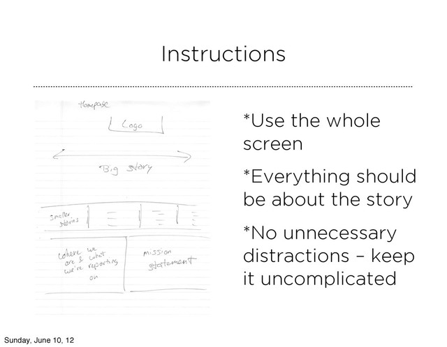 *Use the whole
screen
*Everything should
be about the story
*No unnecessary
distractions – keep
it uncomplicated
Instructions
Sunday, June 10, 12

