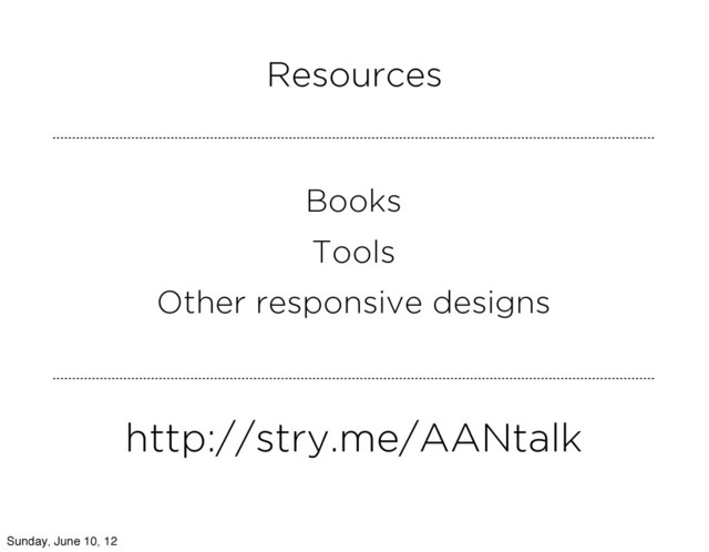 Resources
http://stry.me/AANtalk
Books
Tools
Other responsive designs
Sunday, June 10, 12
