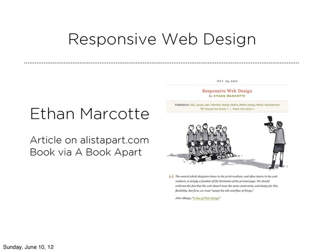 Responsive Web Design
Ethan Marcotte
Article on alistapart.com
Book via A Book Apart
Sunday, June 10, 12
