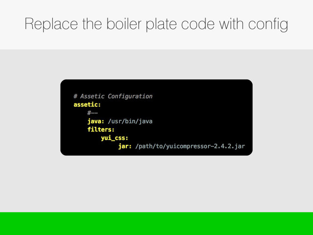 Replace the boiler plate code with config
