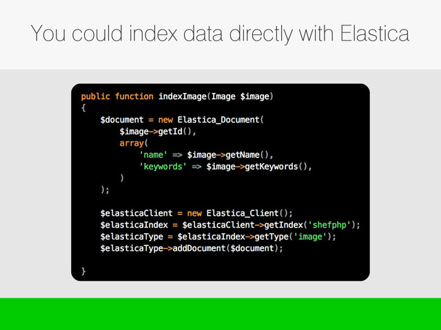 You could index data directly with Elastica
