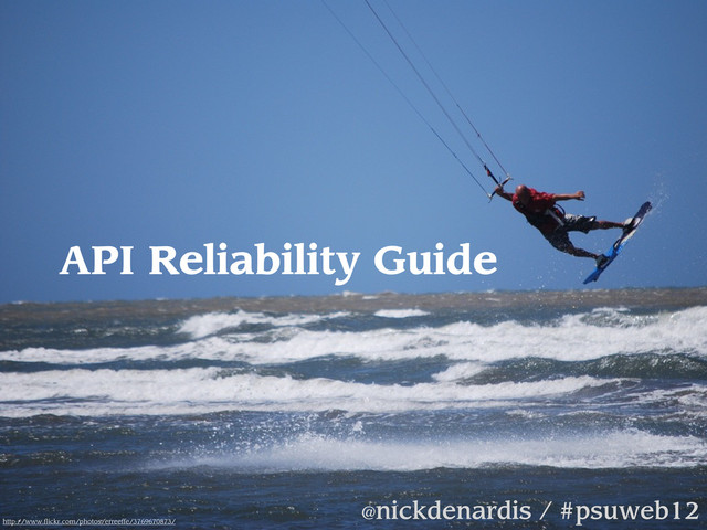API Reliability Guide
@nickdenardis / #psuweb12
http://www.flickr.com/photos/erreeffe/3769670873/
