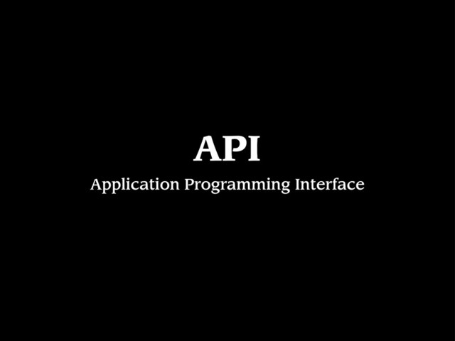 API
Application Programming Interface
