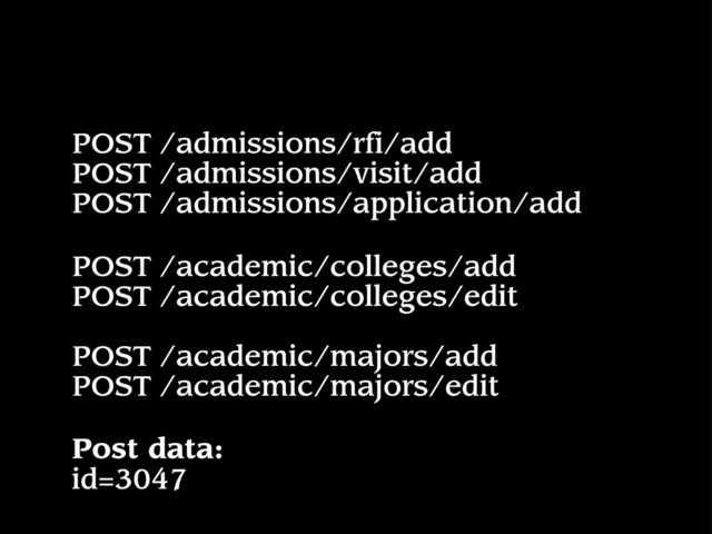 POST /admissions/rfi/add
POST /admissions/visit/add
POST /admissions/application/add
POST /academic/colleges/add
POST /academic/colleges/edit
POST /academic/majors/add
POST /academic/majors/edit
Post data:
id=3047
