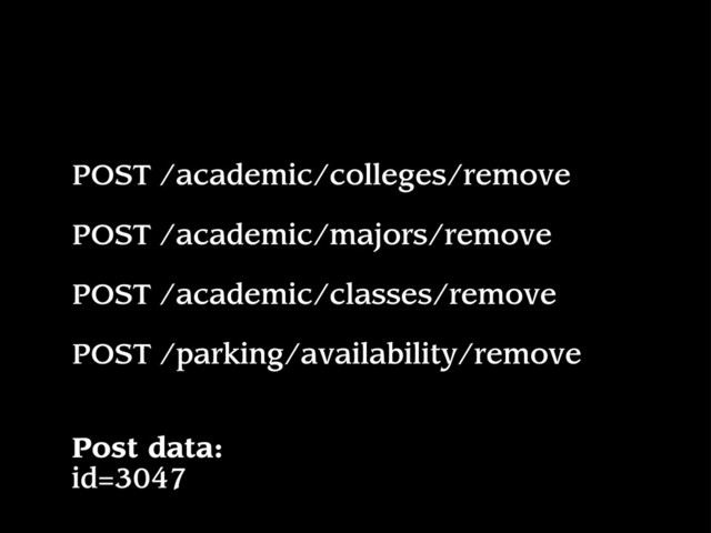 POST /academic/colleges/remove
POST /academic/majors/remove
POST /academic/classes/remove
POST /parking/availability/remove
Post data:
id=3047
