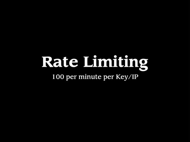 Rate Limiting
100 per minute per Key/IP
