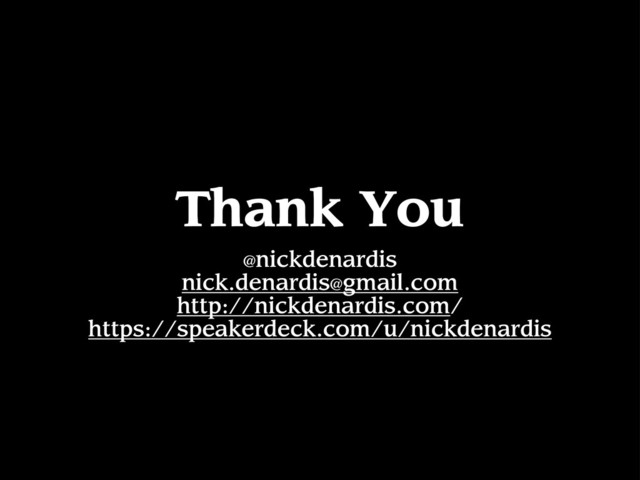 Thank You
@nickdenardis
nick.denardis@gmail.com
http://nickdenardis.com/
https://speakerdeck.com/u/nickdenardis
