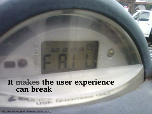 It makes the user experience
http://www.ﬂickr.com/photos/daychokesnight/2149714792/
can break
