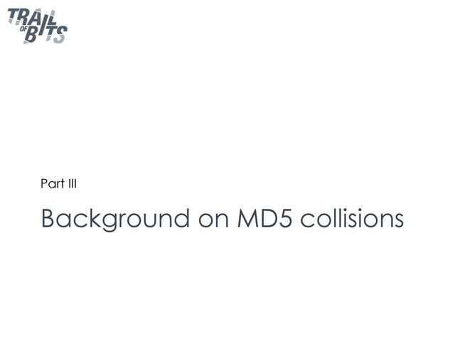 Background on MD5 collisions
Part III
