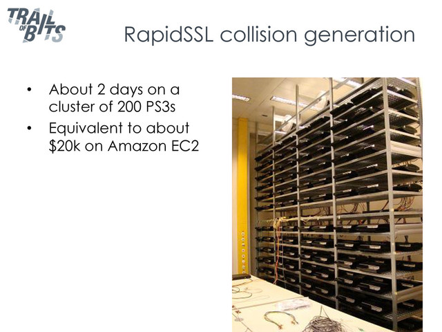 RapidSSL collision generation
•  About 2 days on a
cluster of 200 PS3s
•  Equivalent to about
$20k on Amazon EC2
