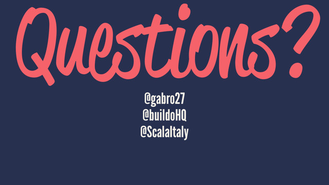 Questions?
@gabro27
@buildoHQ
@ScalaItaly
