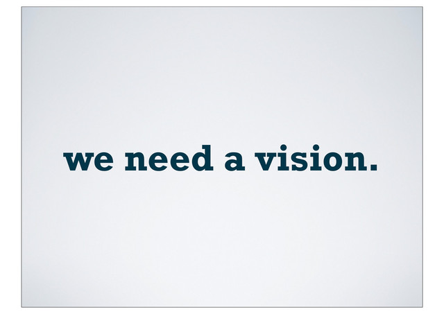 we need a vision.
