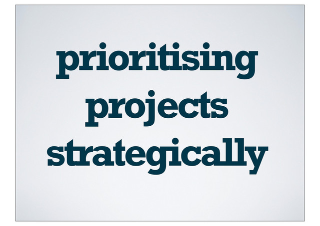 prioritising
projects
strategically
