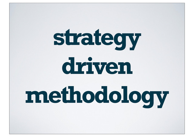 strategy
driven
methodology
