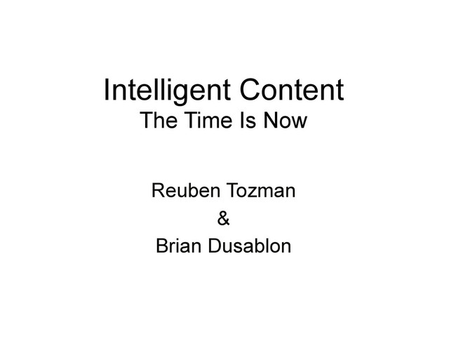 Intelligent Content
The Time Is Now
Reuben Tozman
&
Brian Dusablon
