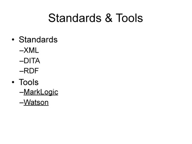 Standards & Tools
• Standards
–XML
–DITA
–RDF
• Tools
–MarkLogic
–Watson
