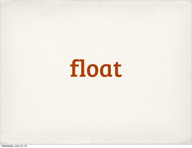 float
Wednesday, June 13, 12
