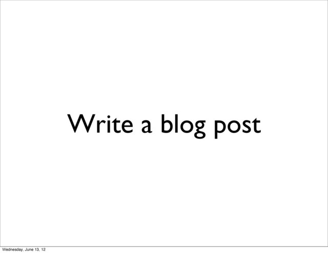 Write a blog post
Wednesday, June 13, 12
