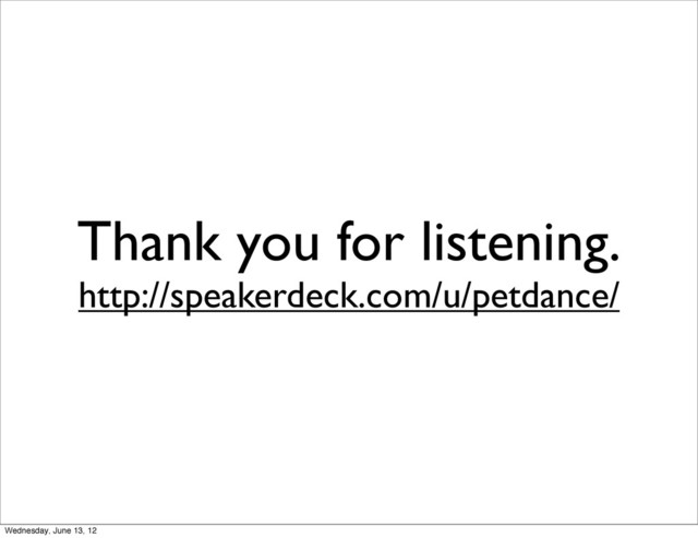 Thank you for listening.
http://speakerdeck.com/u/petdance/
Wednesday, June 13, 12

