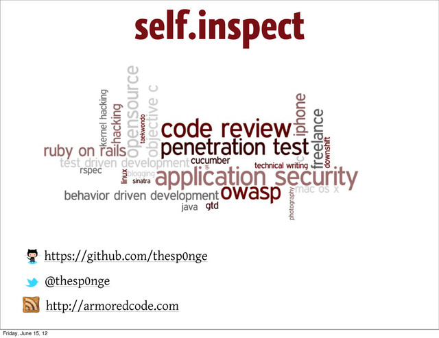 self.inspect
https://github.com/thesp0nge
@thesp0nge
http://armoredcode.com
Friday, June 15, 12
