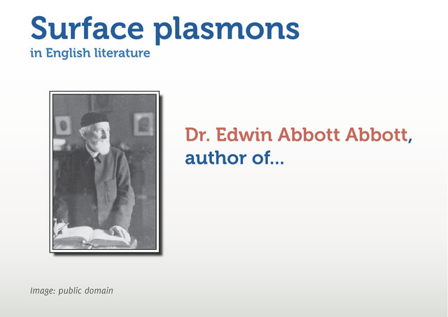 in English literature
Image: public domain
Surface plasmons
Dr. Edwin Abbott Abbott,
author of...
