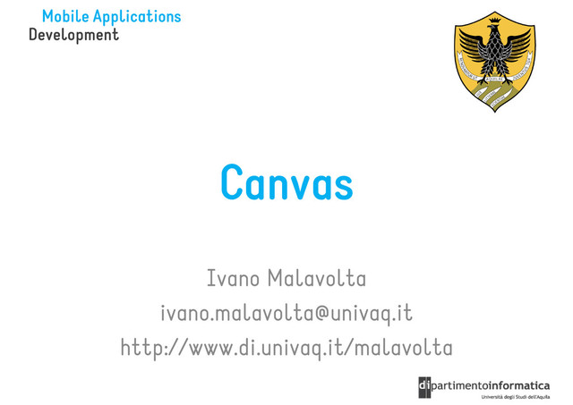 Canvas
Ivano Malavolta
Ivano Malavolta
ivano.malavolta@univaq.it
http://www.di.univaq.it/malavolta
