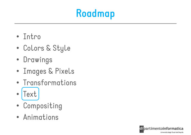 Roadmap
• Intro
• Colors & Style
• Colors & Style
• Drawings
• Images & Pixels
• Transformations
• Text
• Text
• Compositing
• Animations
