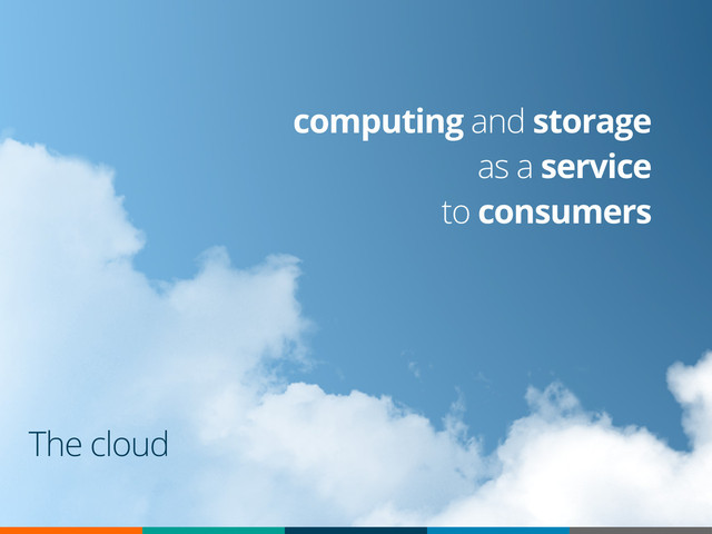 The cloud
computing and storage
as a service
to consumers
