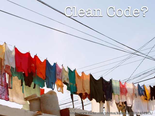 Clean Code?
http://www.flickr.com/photos/katayun/4288456971/
