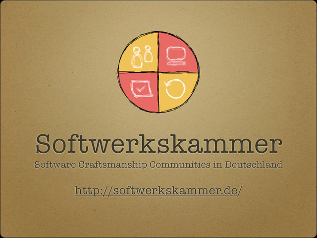 Softwerkskammer
http://softwerkskammer.de/
Software Craftsmanship Communities in Deutschland

