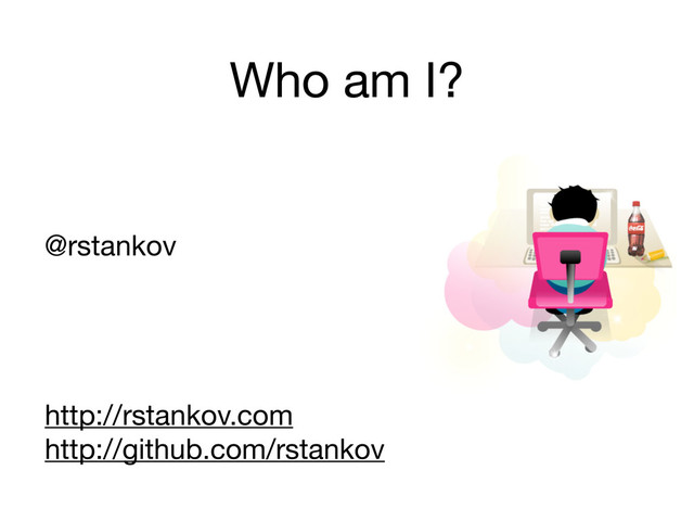 Who am I?
@rstankov
http://rstankov.com
http://github.com/rstankov
