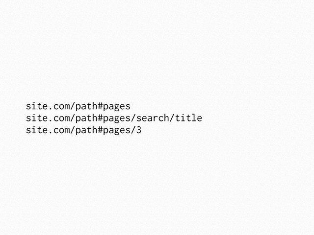 site.com/path#pages
site.com/path#pages/search/title
site.com/path#pages/3
