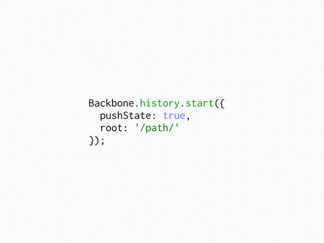 Backbone.history.start({
pushState: true,
root: '/path/'
});

