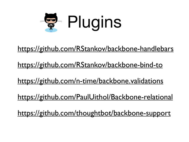 Plugins
https://github.com/RStankov/backbone-handlebars
https://github.com/RStankov/backbone-bind-to
https://github.com/n-time/backbone.validations
https://github.com/PaulUithol/Backbone-relational
https://github.com/thoughtbot/backbone-support
