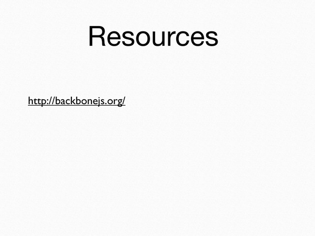 Resources
http://backbonejs.org/
