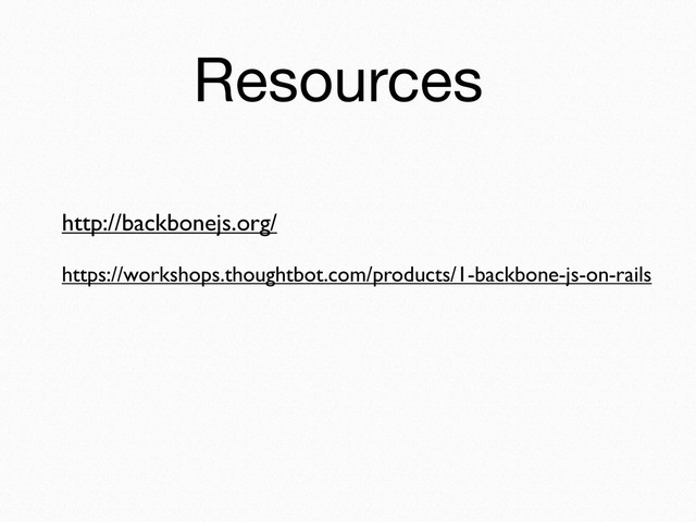 Resources
http://backbonejs.org/
https://workshops.thoughtbot.com/products/1-backbone-js-on-rails
