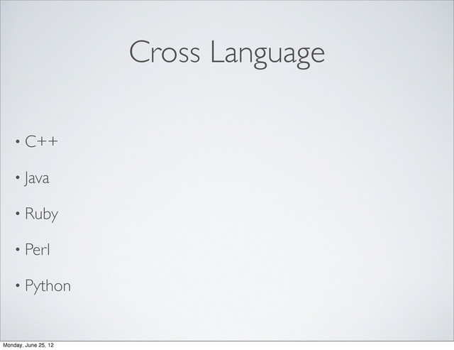 Cross Language
• C++
• Java
• Ruby
• Perl
• Python
Monday, June 25, 12
