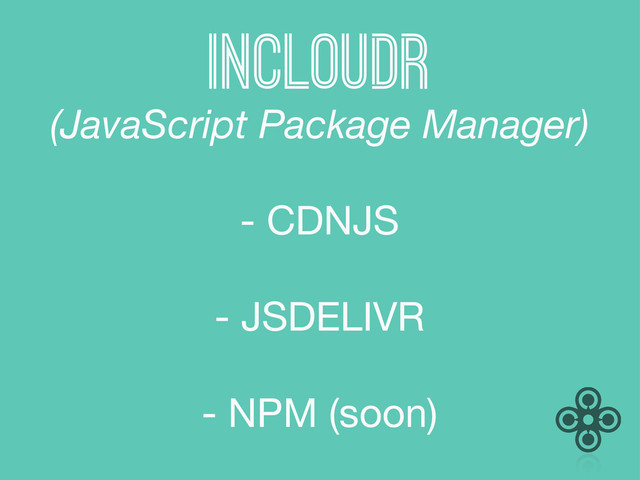 INCLOUDR
(JavaScript Package Manager)
- CDNJS
- JSDELIVR
- NPM (soon)
