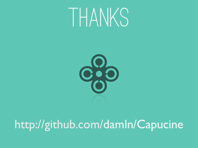 THANKS
http://github.com/damln/Capucine
