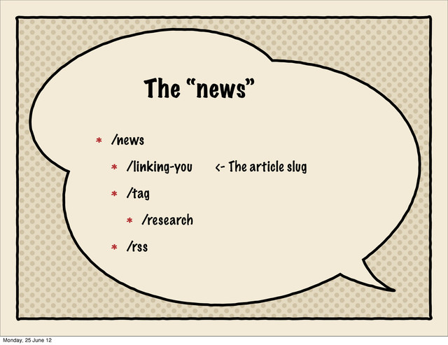 The “news”
/news
/linking-you <- The article slug
/tag
/research
/rss
Monday, 25 June 12
