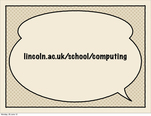 lincoln.ac.uk/school/computing
Monday, 25 June 12
