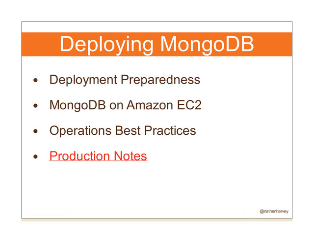 Deploying MongoDB
Deployment Preparedness
MongoDB on Amazon EC2
Operations Best Practices
Production Notes
@nathenharvey

