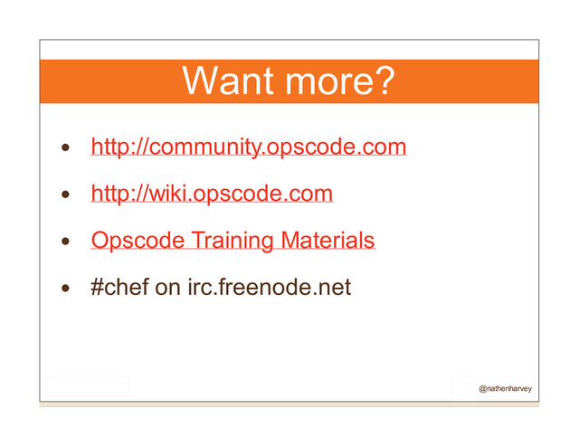 Want more?
http://community.opscode.com
http://wiki.opscode.com
Opscode Training Materials
#chef on irc.freenode.net
@nathenharvey
