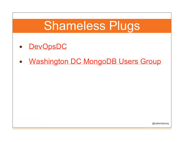Shameless Plugs
DevOpsDC
Washington DC MongoDB Users Group
@nathenharvey
